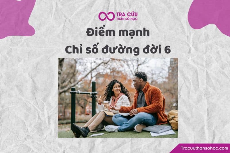 Điểm mạnh của chỉ số đường đời 6