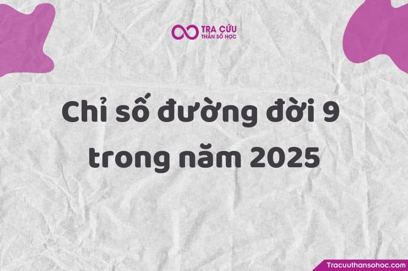 Trong năm 2025 – năm thế giới số 9 này, người số 9 cần lưu ý điều gì?