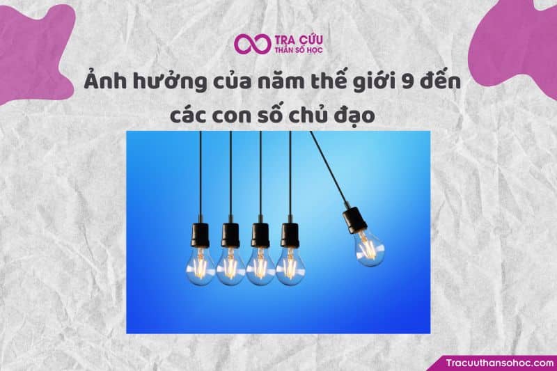 Ảnh hưởng của năm thế giới số 9 đến các con số chủ đạo