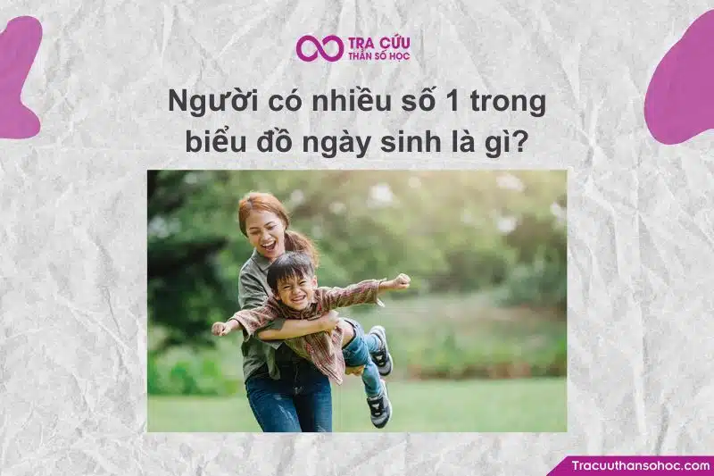 Người có nhiều số 1 trong biểu đồ ngày sinh có gì đặc biệt? 1 Người có nhiều số 1 trong biểu đồ ngày sinh là gì?