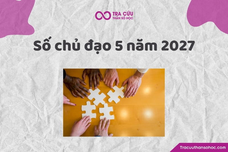 Số chủ đạo 5 năm 2027 là gì? Xu hướng, cơ hội và thách thức chỉ số đường đời 5 năm 2027