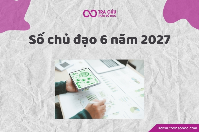 Số chủ đạo 6 năm 2027 là gì? Xu hướng, cơ hội và thách thức chỉ số đường đời 6 năm 2027