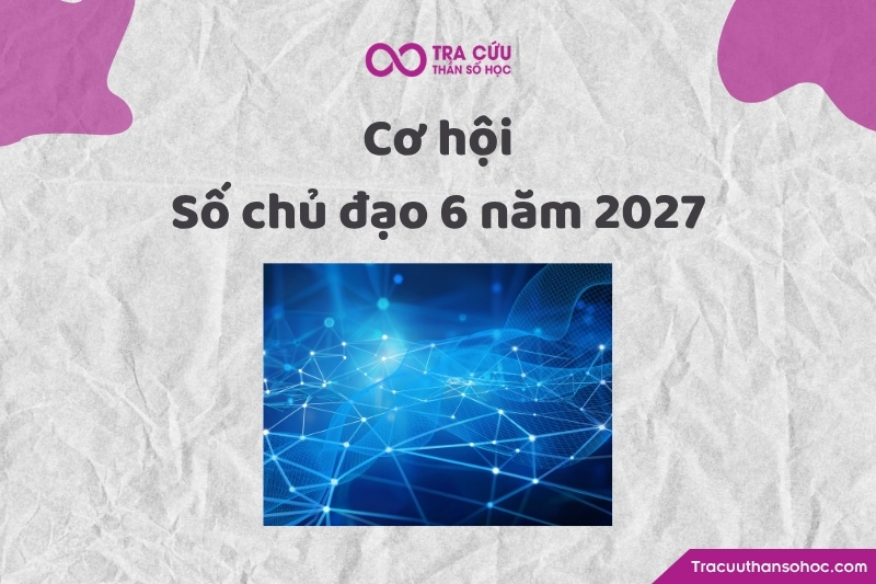 Cơ hội của số chủ đạo 6 trong năm 2027